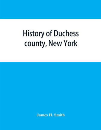 History of Duchess County, New York : With Illustrations and Biographical Sketches of Some of Its Prominent Men and Pioneers
