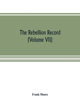 The Rebellion Record; a Diary of American Events, with Document, Narratives, Illustrative Incidents, Poetry, Etc