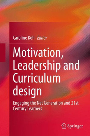 Motivation, Leadership and Curriculum Design : Engaging the Net Generation and 21st Century Learners