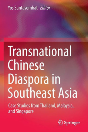 Transnational Chinese Diaspora in Southeast Asia : Case Studies from Thailand, Malaysia, and Singapore