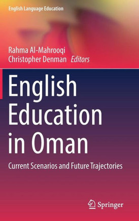 English Education in Oman : Current Scenarios and Future Trajectories