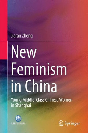 New Feminism in China : Young Middle-Class Chinese Women in Shanghai