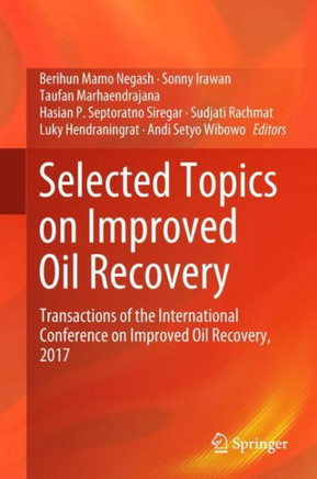 Selected Topics on Improved Oil Recovery : Transactions of the International Conference on Improved Oil Recovery, 2017