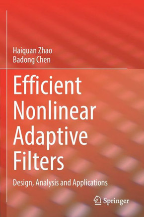 Efficient Nonlinear Adaptive Filters : Design, Analysis and Applications