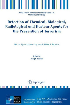 Detection of Chemical, Biological, Radiological and Nuclear Agents for the Prevention of Terrorism : Mass Spectrometry and Allied Topics
