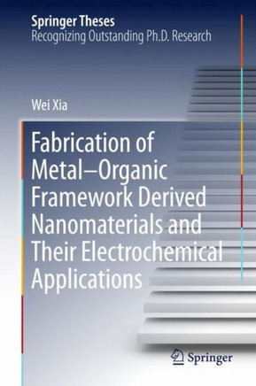 Fabrication of Metal–Organic Framework Derived Nanomaterials and Their Electrochemical Applications Fabrication of Metal–Organic Framework Derived Nanomaterials and Their Electrochemical Applications