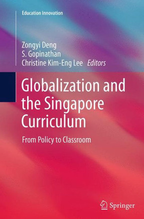 Globalization and the Singapore Curriculum : From Policy to Classroom