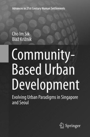 Community-Based Urban Development : Evolving Urban Paradigms in Singapore and Seoul