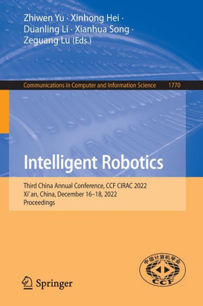 Intelligent Robotics : Third China Annual Conference, CCF CIRAC 2022, Xi’an, China, December 16–18, 2022, Proceedings