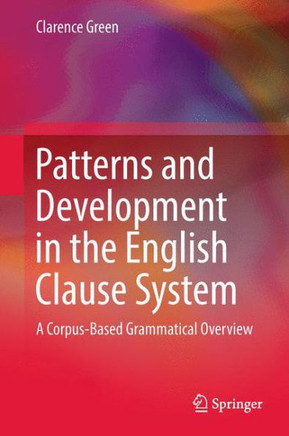 Patterns and Development in the English Clause System : A Corpus-Based Grammatical Overview