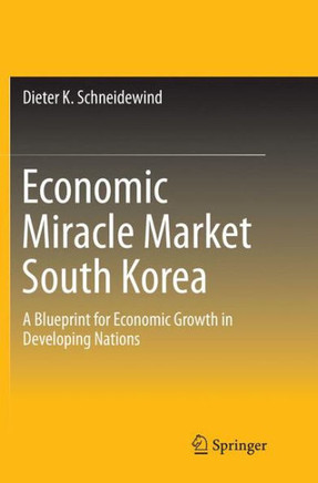 Economic Miracle Market South Korea : A Blueprint for Economic Growth in Developing Nations