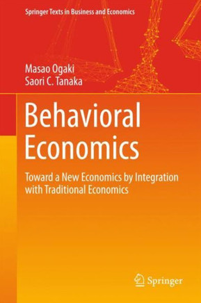 Behavioral Economics : Toward a New Economics by Integration with Traditional Economics