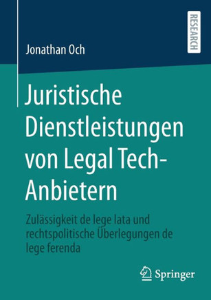 Juristische Dienstleistungen von Legal Tech-Anbietern : Zulässigkeit de lege lata und rechtspolitische Überlegungen de lege ferenda