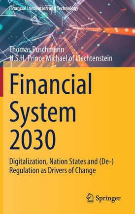 Financial System 2030 : Digitalization, Nation States and (De-)Regulation as Drivers of Change