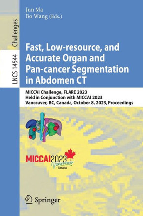 Fast, Low-resource, and Accurate Organ and Pan-cancer Segmentation in Abdomen CT : MICCAI Challenge, FLARE 2023, Held in Conjunction with MICCAI 2023, Vancouver, BC, Canada, October 8, 2023, Proceedings