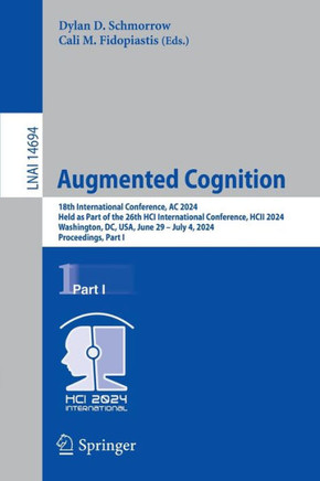 Augmented Cognition : 18th International Conference, AC 2024, Held as Part of the 26th HCI International Conference, HCII 2024, Washington, DC, USA, June 29–July 4, 2024, Proceedings, Part I