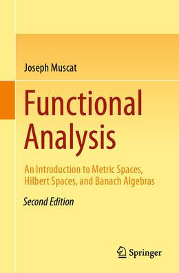 Functional Analysis : An Introduction to Metric Spaces, Hilbert Spaces, and Banach Algebras