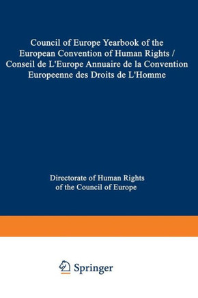 Council of Europe Yearbook of the European Convention on Human Rights / Conseil de L’Europe Annuaire de la Convention Europeenne des Droits de L’Homme