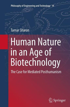 Human Nature in an Age of Biotechnology : The Case for Mediated Posthumanism