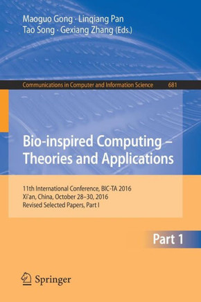 Bio-inspired Computing – Theories and Applications : 11th International Conference, BIC-TA 2016, Xi'an, China, October 28-30, 2016, Revised Selected Papers
