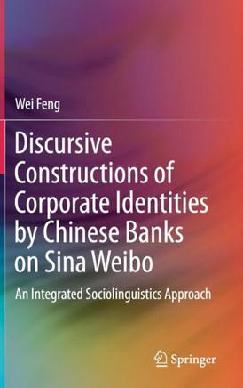 Discursive Constructions of Corporate Identities by Chinese Banks on Sina Weibo : An Integrated Sociolinguistics Approach