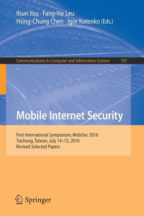 Mobile Internet Security : First International Symposium, MobiSec 2016, Taichung, Taiwan, July 14-15, 2016, Revised Selected Papers