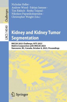 Kidney and Kidney Tumor Segmentation : MICCAI 2023 Challenge, KiTS 2023, Held in Conjunction with MICCAI 2023, Vancouver, BC, Canada, October 8, 2023, Proceedings