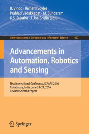 Advancements in Automation, Robotics and Sensing : First International Conference, ICAARS 2016, Coimbatore, India, June 23 - 24, 2016, Revised Selected Papers