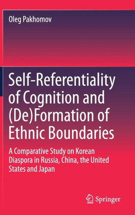 Self-Referentiality of Cognition and (De)Formation of Ethnic Boundaries : A Comparative Study on Korean Diaspora in Russia, China, the United States and Japan
