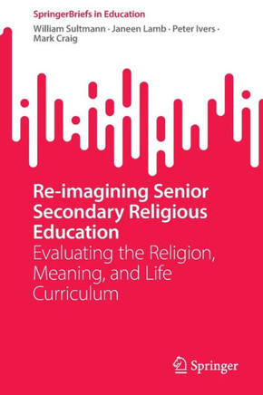 Re-imagining Senior Secondary Religious Education : Evaluating the Religion, Meaning, and Life Curriculum
