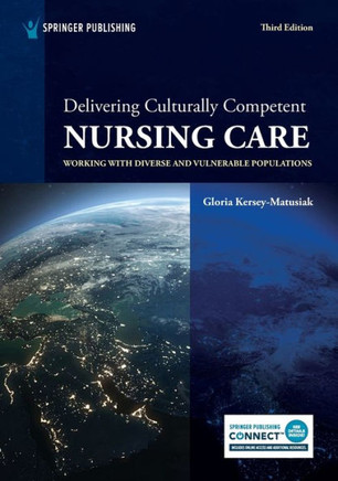Delivering Culturally Competent Nursing Care : Working with Diverse and Vulnerable Populations