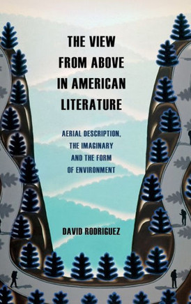 The View from Above in American Literature : Aerial Description, the Imaginary and the Form of Environment