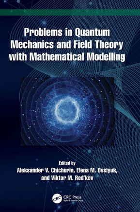 Problems in Quantum Mechanics and Field Theory with Mathematical Modelling