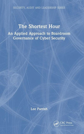 The Shortest Hour : An Applied Approach to Boardroom Governance of Cybersecurity