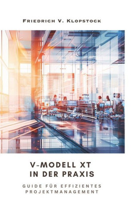 V-Modell XT in der Praxis : Guide für effizientes Projektmanagement