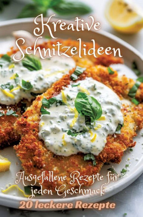 Kreative Schnitzelideen : Ausgefallene Rezepte für jeden Geschmack