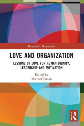 Love and Organization : Lessons of Love for Human Dignity, Leadership and Motivation