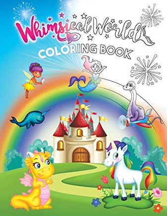 Whimsical World Coloring Book : Unicorns, Dinosaurs, Mermaids, Dragons, Fairies, Spaceships, and More!