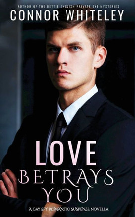 Love Betrays You : A Gay Spy Romantic Suspense Novella