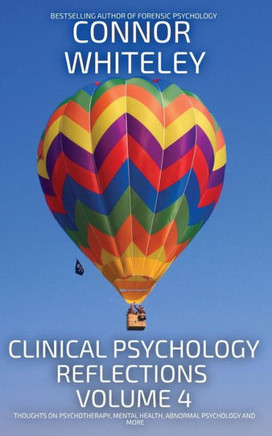 Clinical Psychology Reflections Volume 4 : Thoughts On Clinical Psychology, Psychotherapy and Mental Health