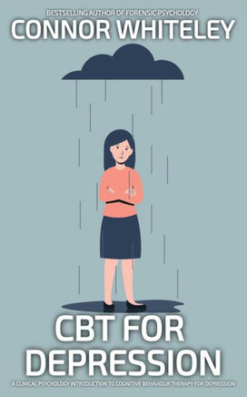 CBT For Depression : A Clinical Psychology Introduction To Cognitive Behavioural Therapy For Depression