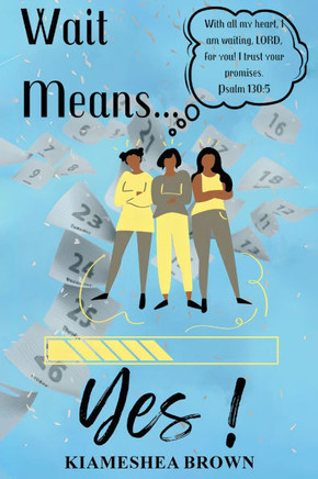 Wait Means...Yes : A Guide to Waiting on the Promises of God