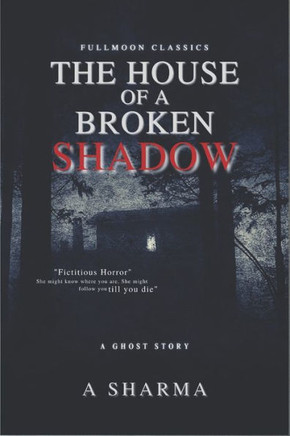 The House of A Broken Shadow : A Ghost Story