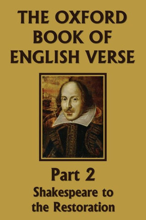 The Oxford Book of English Verse, Part 2 : Shakespeare to the Restoration (Yesterday's Classics)