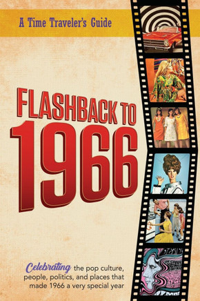 Flashback to 1966 - A Time Traveler's Guide : Perfect Birthday Or Wedding Anniversary Gift for Anyone Born Or Married in 1966. For Friends, Parents Or Grandparents who Have Everything. A Thoughtful, Unique Present Celebrating the Year that was 1966.