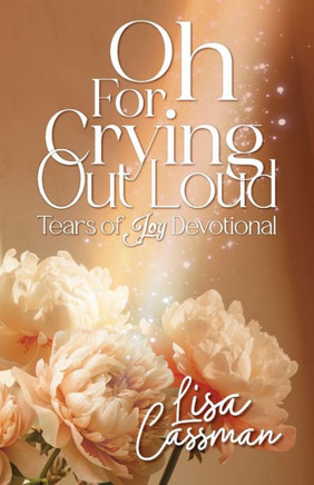 Oh For Crying Out Loud : Tears of Joy Devotional