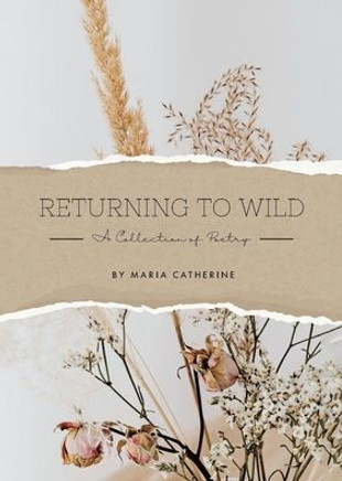Returning to Wild : A Collection of Poetry