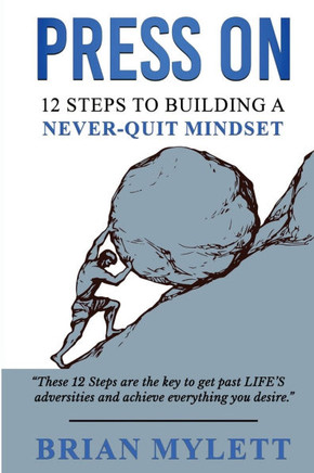 Press on : 12 Steps to Building a Never Quit Mindset