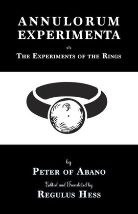 Annulorum Experimenta : The Experiments of the Rings by Peter de Abano