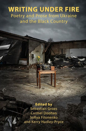 WRITING UNDER FIRE : Poetry and Prose from Ukraine and the Black Country